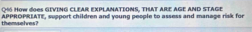 How does GIVING CLEAR EXPLANATIONS, THAT ARE AGE AND STAGE 
APPROPRIATE, support children and young people to assess and manage risk for 
themselves?