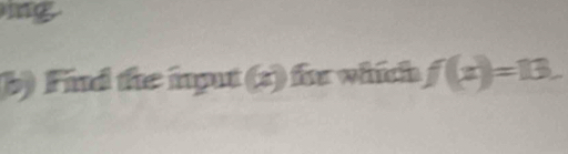 ng 
b) Find the input (s) for which f(x)=13.