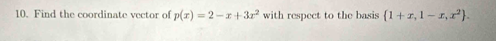 Find the coordinate vector of p(x)=2-x+3x^2 with respect to the basis  1+x,1-x,x^2.