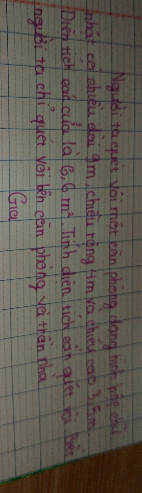 Nguei th eet yái mhét càn phèng dang hink help ehu 
what ce chuéu dei gm, chiéù rèng fm và chied cao 3/5m
Dien tich ead cud là 6, 6m^2 Tinth elien tich eah quěr yòi. Be 
nguòi tá ohí quet yèi bén cèān phèng yèi thàn nhà 
Gel