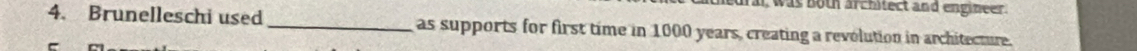 was noth architect and engineer . 
4. Brunelleschi used _as supports for first time in 1000 years, creating a revolution in architecture.