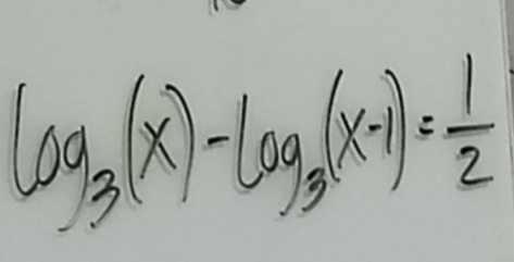 log _3(x)-log _3(x-1)= 1/2 