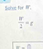 Solve for IF.
 W/2 =g
m=□