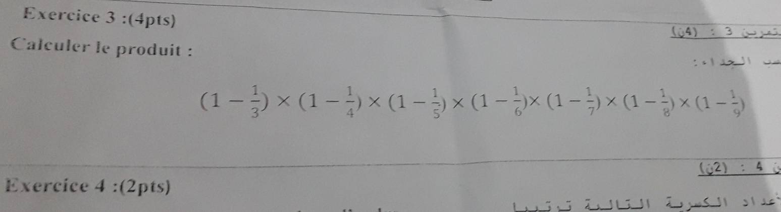 Calculer le produit : 
: ± 1 a × 3 1 `
(1- 1/3 )* (1- 1/4 )* (1- 1/5 )* (1- 1/6 )* (1- 1/7 )* (1- 1/8 )* (1- 1/9 )
(62):4
Exercice 4 :(2pts) 
ã l ã o