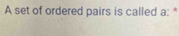 A set of ordered pairs is called a: *