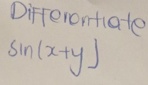 Differontate
sin (x+y)