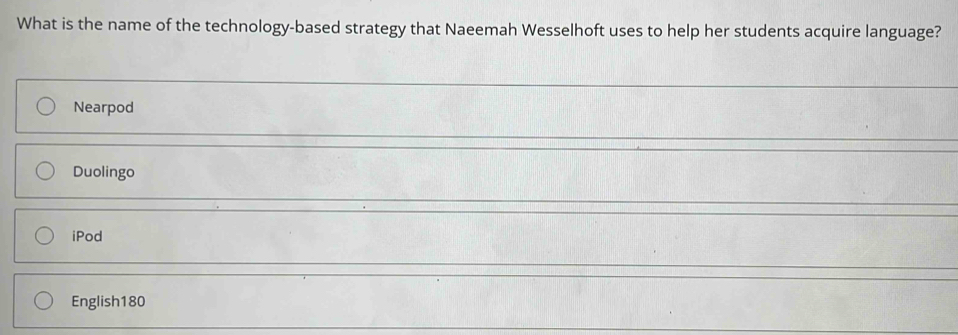 What is the name of the technology-based strategy that Naeemah Wesselhoft uses to help her students acquire language?
Nearpod
Duolingo
iPod
English180