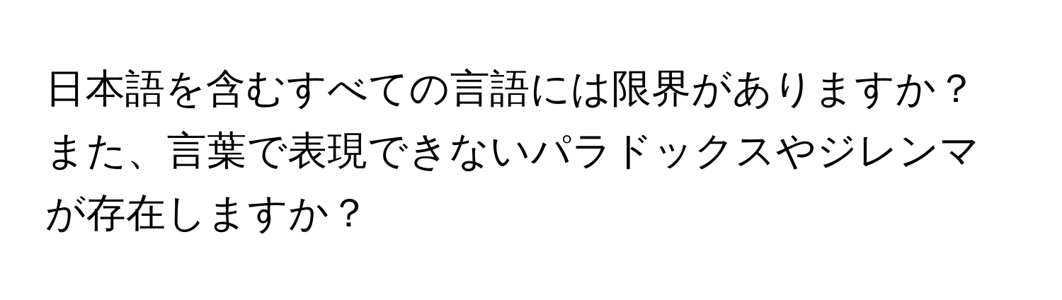 日本語を含むすべての言語には限界がありますか？また、言葉で表現できないパラドックスやジレンマが存在しますか？