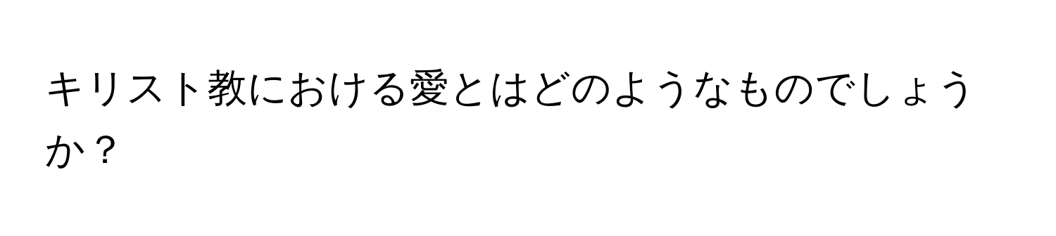 キリスト教における愛とはどのようなものでしょうか？