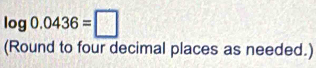 log 0.0436=□
(Round to four decimal places as needed.)