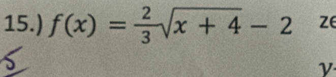 15.) f(x)= 2/3 sqrt(x+4)-2 ze