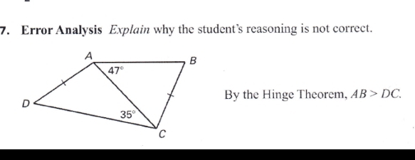 Error Analysis Explain why the student’s reasoning is not correct.
By the Hinge Theorem, AB>DC.