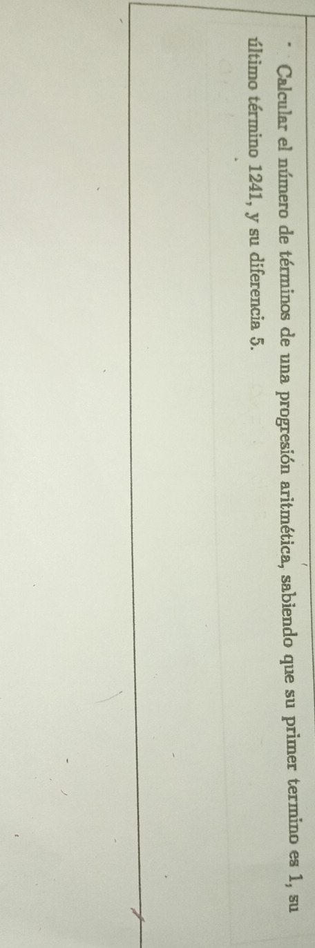 Calcular el número de términos de una progresión aritmética, sabiendo que su primer termino es 1, su 
último término 1241, y su diferencia 5.