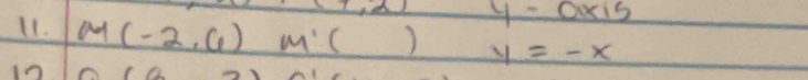 7,alpha 4 y=ax15
11. M(-2,6) M'( -30 1 y=-x