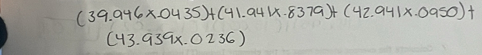 (39.946* .0435)+(41.941* .8379)+(42.941* .0950)+
(43.939x.023 6)