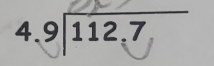 4.9encloselongdiv 112.7