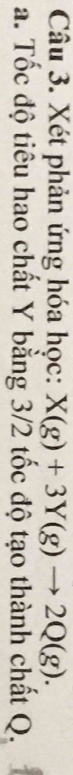 Xét phản ứng hóa học: X(g)+3Y(g)to 2Q(g). 
a. Tốc độ tiêu hao chất Y bằng 3/2 tốc độ tạo thành chất Q.