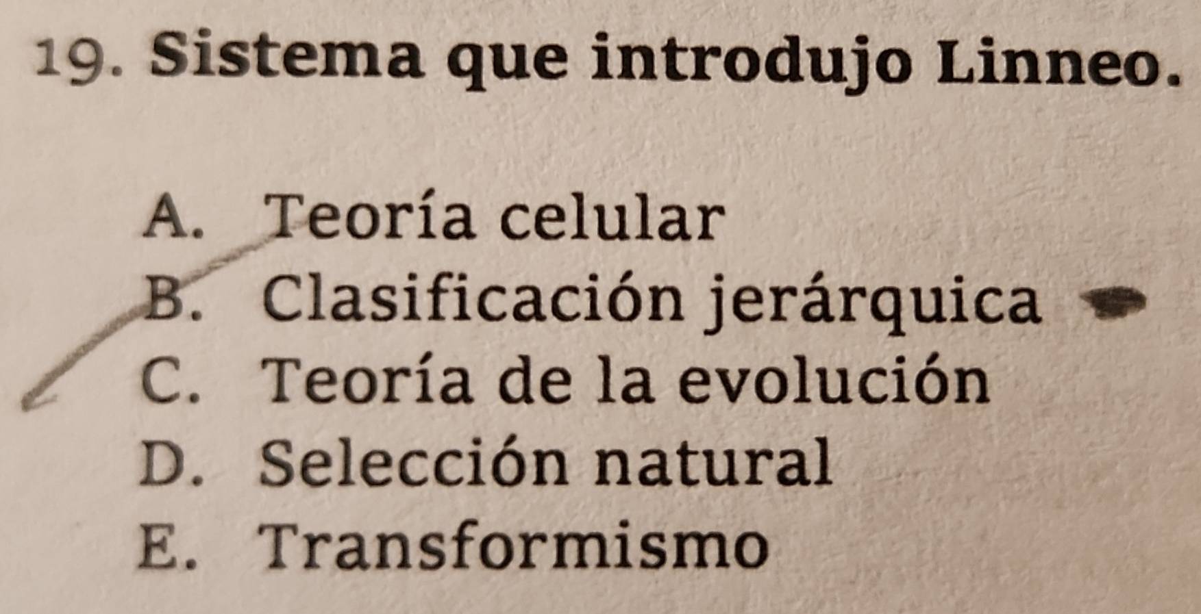 Sistema que introdujo Linneo.
A. Teoría celular
B. Clasificación jerárquica
C. Teoría de la evolución
D. Selección natural
E. Transformismo