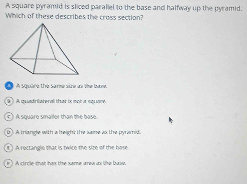 Solved: A square pyramid is sliced parallel to the base and halfway up ...