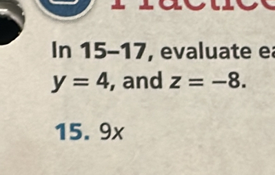 In 15-17, evaluate ea
y=4 , and z=-8.
15. 9x