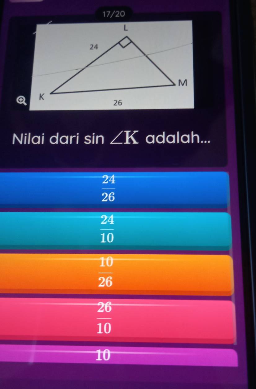 17/20
Nilai dari sin ∠ K adalah...
 24/26 
 24/10 
 10/26 
 26/10 
10