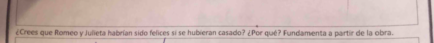 ¿Crees que Romeo y Julieta habrían sido felices si se hubieran casado? ¿Por qué? Fundamenta a partir de la obra.