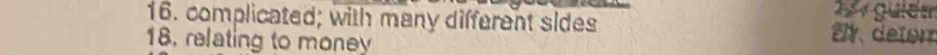 guiém
16. complicated; with many different sides a. deter
18. relating to mone