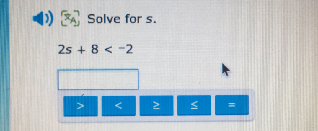 Solve for s.
2s+8
< ≥ 10t
=