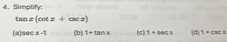 Simplify:
tan x(cot x+csc x)
(a) sec x-1 (b) 1+tan x (c) 1+sec x (d) 1+csc x