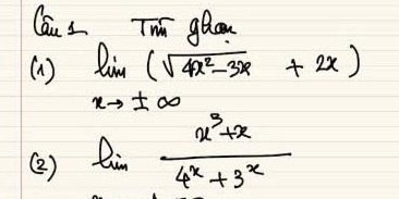 Cau L Thn glan 
(A ) limlimits _xto ± ∈fty (sqrt(4x^2-3x)+2x)
②2) limlimits _xto 1 (x^3+x)/4^x+3^x 