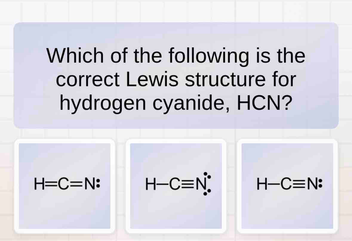 Which of the following is the
correct Lewis structure for
hydrogen cyanide, HCN?
H=C=N :
H-Cequiv N^(·)
H-Cequiv N :