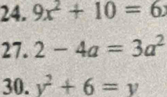 9x^2+10=6x
27. 2-4a=3a^2
30. y^2+6=y