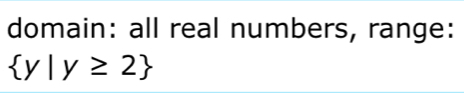 domain: all real numbers, range:
 y|y≥ 2