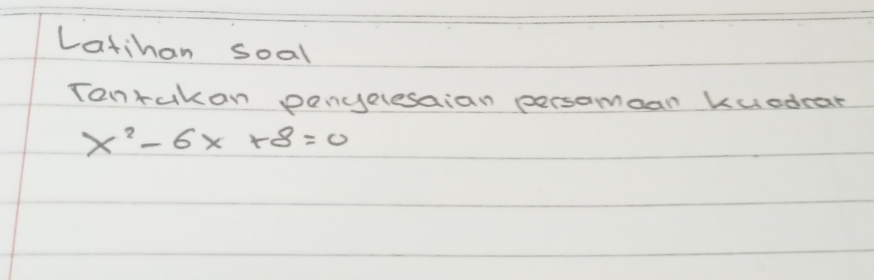 Latihan soal 
Tonrakan penyeresaian persamean kuedear
x^2-6x+8=0