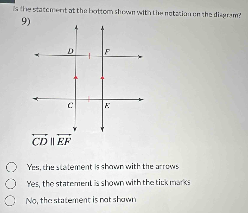 Is the statement at the bottom shown with the notation on the diagram?
overleftrightarrow CDbeginvmatrix endvmatrix overleftrightarrow EF
Yes, the statement is shown with the arrows
Yes, the statement is shown with the tick marks
No, the statement is not shown