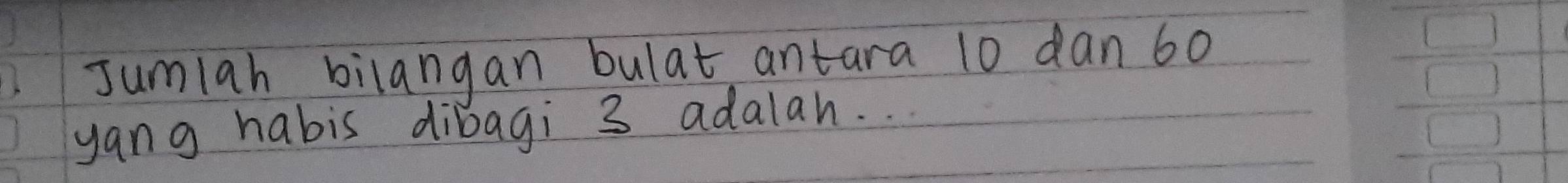 Jumlah bilangan bulat antara 10 dan 60
yang habis dibagi 3 adalan.
