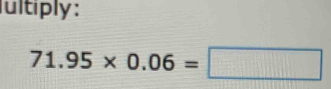 ultiply:
71.95* 0.06=□