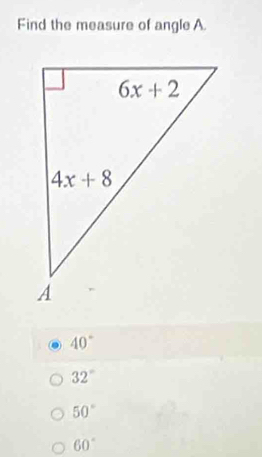 Find the measure of angle A.
40°
32°
50°
60°