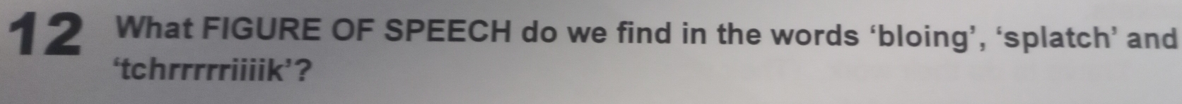 What FIGURE OF SPEECH do we find in the words ‘bloing’, ‘splatch’ and 
‘tchrrrrriiiik’?