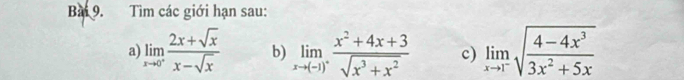 Tìm các giới hạn sau:
a limlimits _xto 0^+ (2x+sqrt(x))/x-sqrt(x)  b) limlimits _xto (-1)^+ (x^2+4x+3)/sqrt(x^3+x^2)  c) limlimits _xto 1^-sqrt(frac 4-4x^3)3x^2+5x