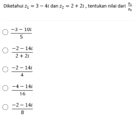 Diketahui z_1=3-4i dan z_2=2+2i , tentukan nilai dari frac z_1z_2
 (-3-10i)/5 
 (-2-14i)/2+2i 
 (-2-14i)/4 
 (-4-14i)/16 
 (-2-14i)/8 