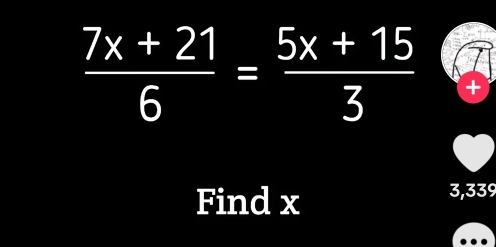  (7x+21)/6 = (5x+15)/3  + 
Find x
3,339