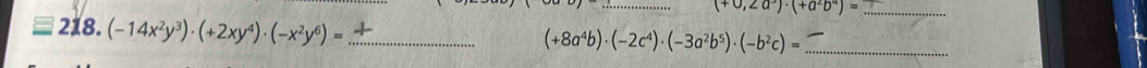 0,2a^3)· (+a^2b^4)=
218. (-14x^2y^3)· (+2xy^4)· (-x^2y^6)= _
(+8a^4b)· (-2c^4)· (-3a^2b^5)· (-b^2c)= _