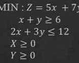 MIN : Z=5x+7
x+y≥ 6
2x+3y≤ 12
X≥ 0
Y≥ 0