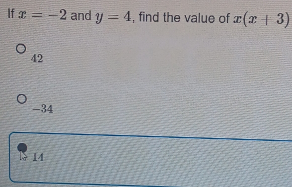 x=-2 and y=4 , find the value of x(x+3)
42
-34
14