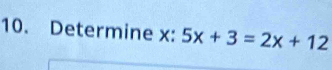 Determine x : 5x+3=2x+12