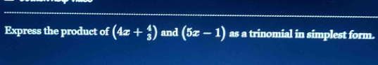 Express the product of (4x+_3^4) and (5x-1) as a trinomial in simplest form.