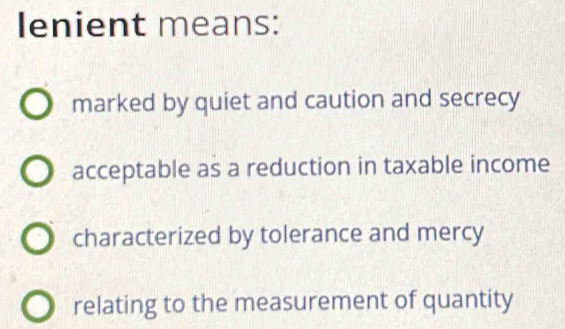 Solved: lenient means: marked by quiet and caution and secrecy ...