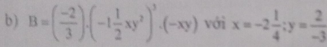 B=( (-2)/3 )· (-1 1/2 xy^2)^3· (-xy) với x=-2 1/4 ; y= 2/-3 