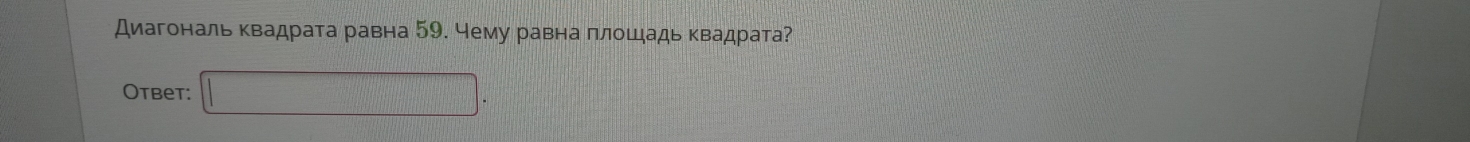 Диагональ квадрата равна 59. чему равна πлοшадь квадрата? 
Otbet: